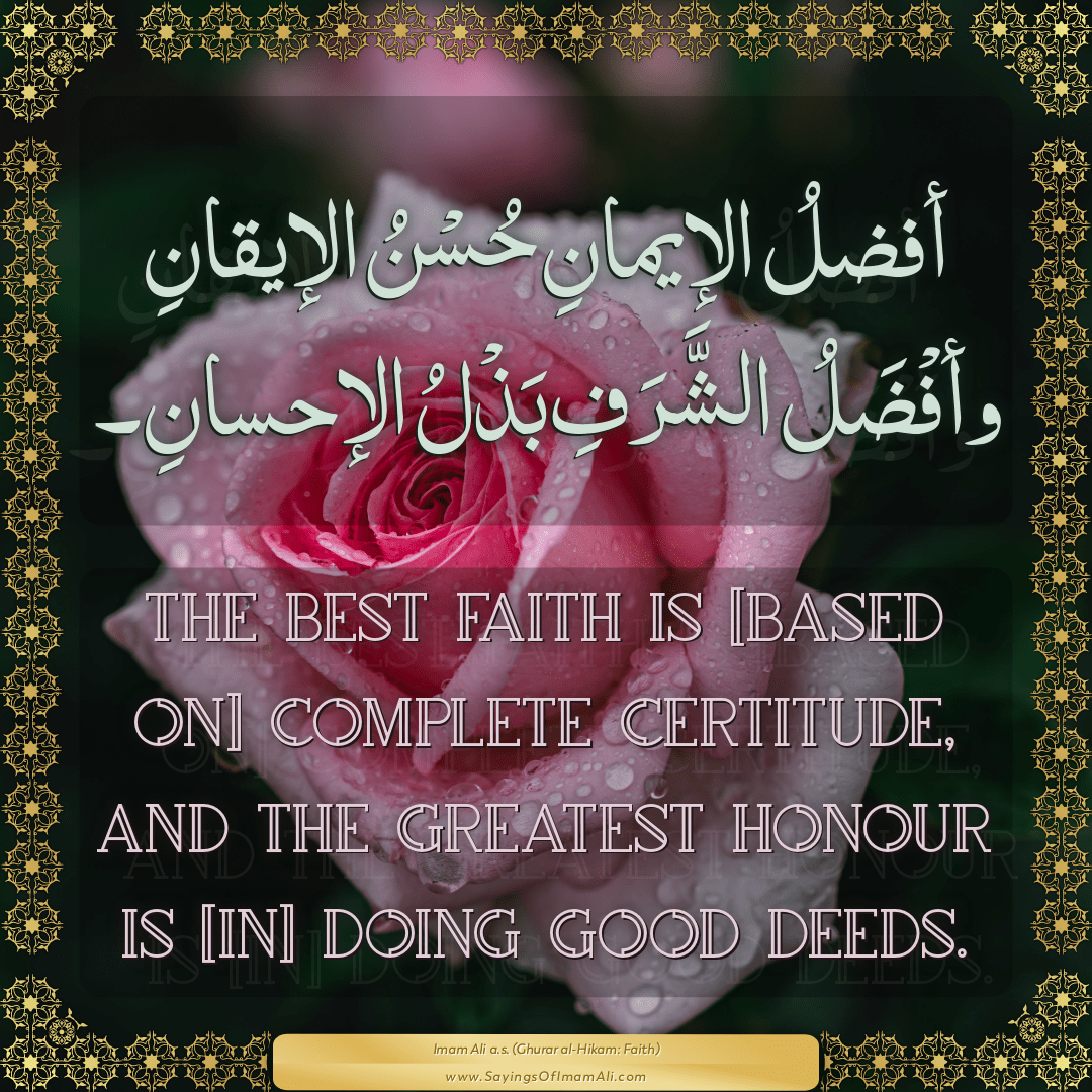 The best faith is [based on] complete certitude, and the greatest honour...